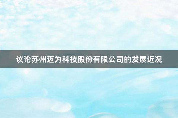 议论苏州迈为科技股份有限公司的发展近况